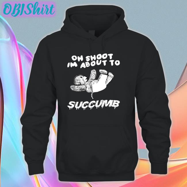 Justinsart Oh Shoot Im About To Succumb T Shirt