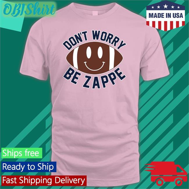 Don't Worry Be Zappe Sweatshirt Don't Worry Be Z Tee Barstoolsports