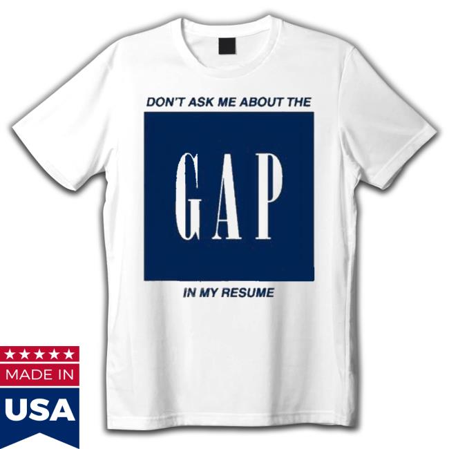 Don’T Ask Me About The Gap In My Resume shirt Don’T Ask Me About The Gap In My Resume shirt