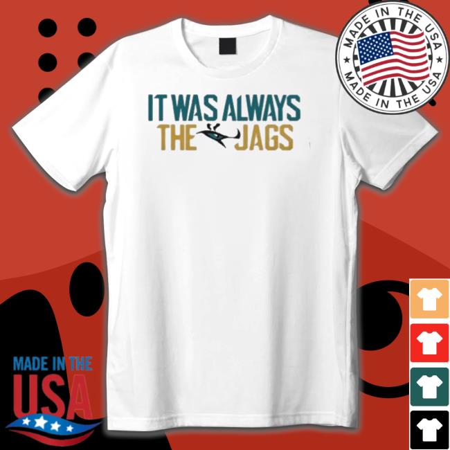 It Was Always The Jags Duval Jacksonville Jaguars shirt
