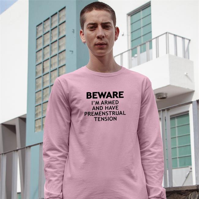 Beware I'm Armed And Have Premenstrual Tension Shirt Shirts That Go Hard White
