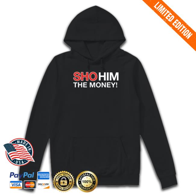 Sho Him The Money 2023 New Shirt