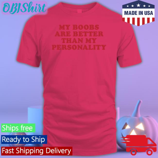 My Boobs Are Better Than My Personality Tee Moximimi