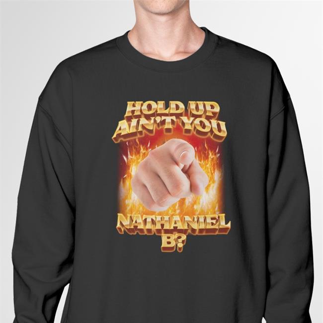Hold Up Ain't You Nathaniel B Shirt Swag Stimulus