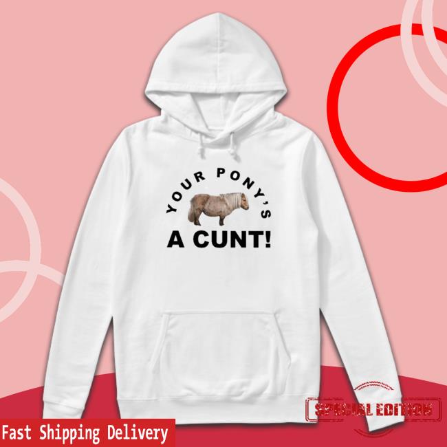 Your Pony’S A Cunt Sweaters