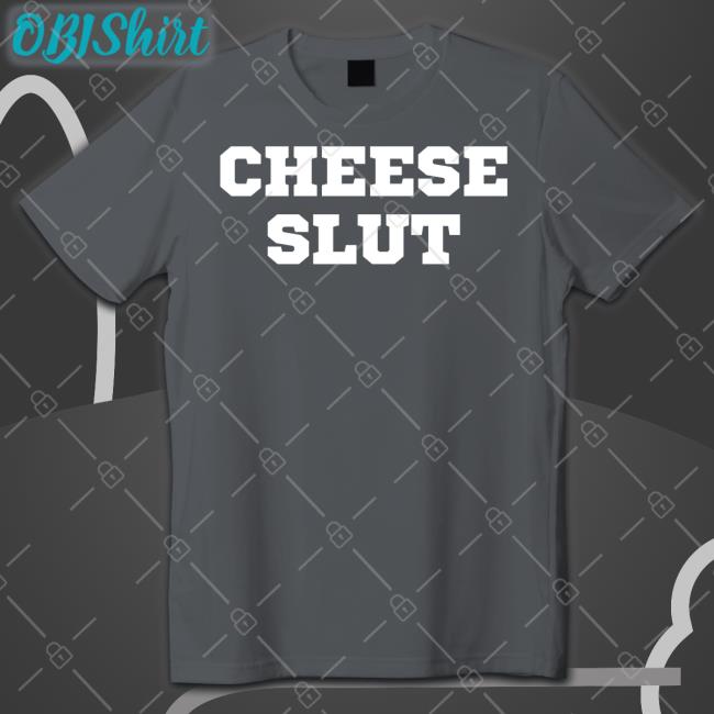 Cheese Slut T Shirt
