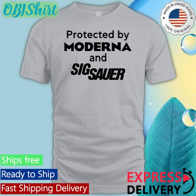 Shirts That Go Hard Protected By Moderna And Sig Sauer T Shirt Shirtsthtgohard