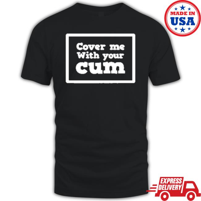 Kinky Cloth Merch Cover Me With Your Cum shirt