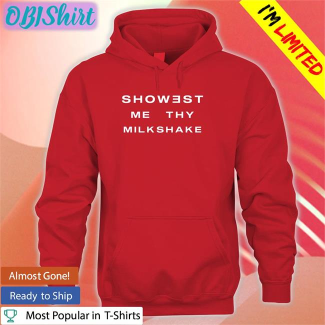 Showest Me Thy Milkshake Sweatshirt