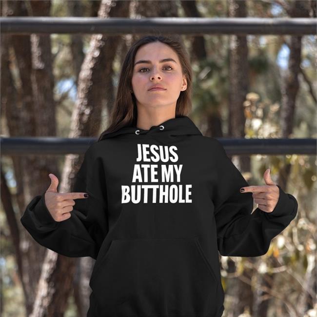 Jesus Ate My Butthole Hoodie