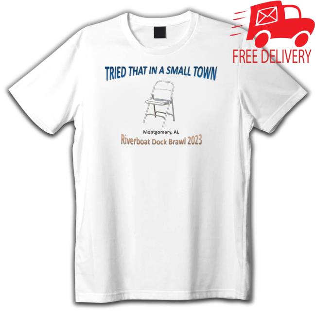 Tried That In A Small Town Montgomery Riverboat Brawl 2023 Shirts