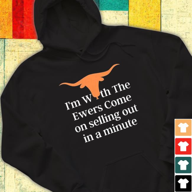 I’M With The Ewers Come On Selling Out In A Minute Tee Shirt