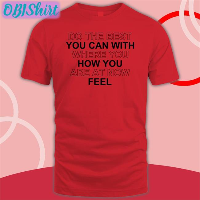 Do The Best You Can With Where You How You Are At Now Feel Hoodie