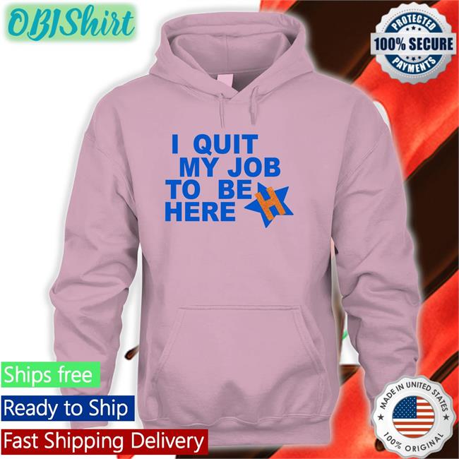 I Quit My Job To Be Here T Shirt