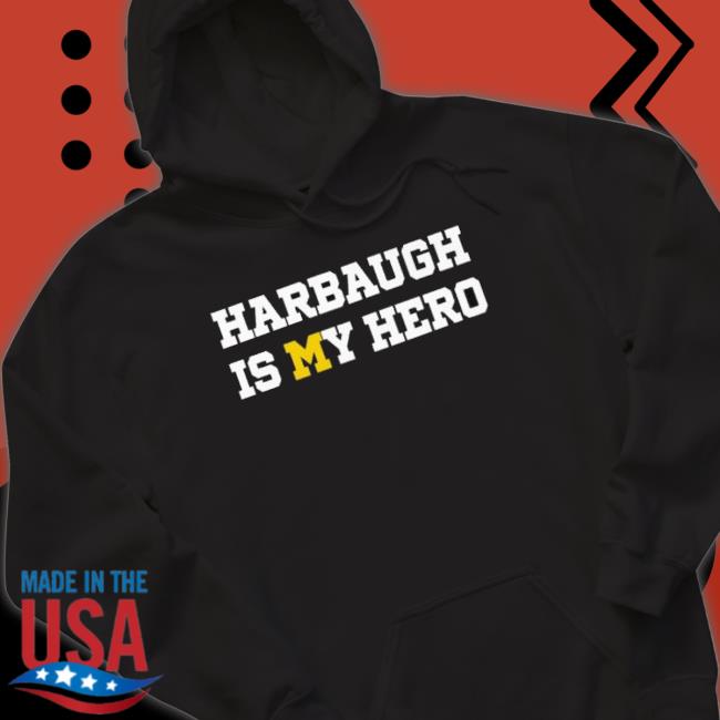 Michigan Wolverines Harbaugh Is My Hero Sweatshirt