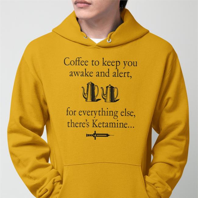 Yellow Coffee To Keep You Awake And Alert For Everything Else There's Ketamine Shirt ShirtsThatGoHard