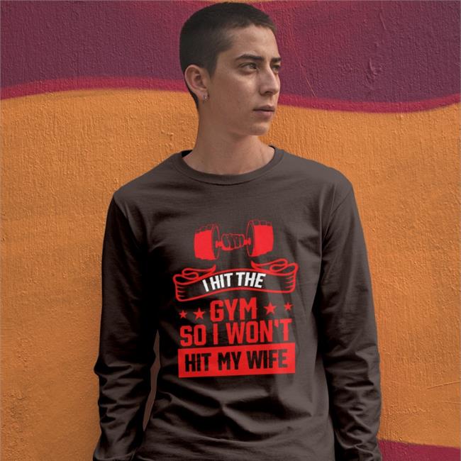 I Hit The Gym So I Won't Hit My Wife T Shirts