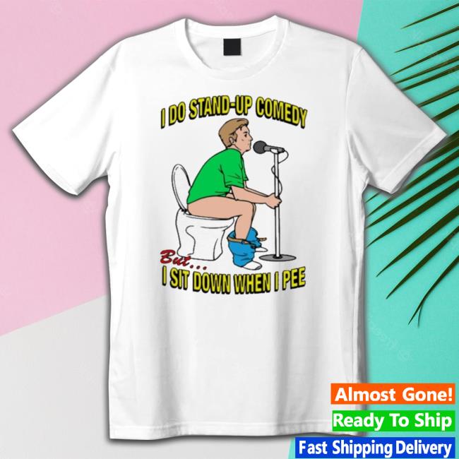 Official I Do Stand-Up Comedy But I Sit Down When I Pee T-Shirt