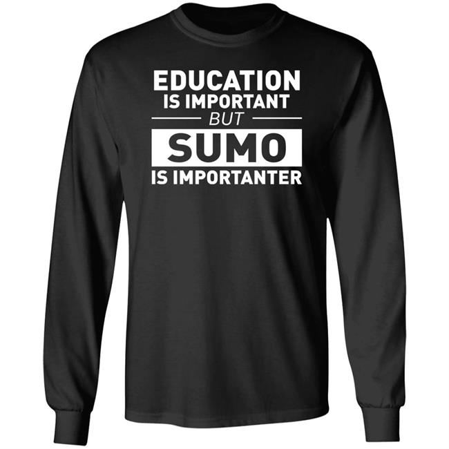 Education Is Important But Sumo Is Importanter Shirt Inside Sport Japan