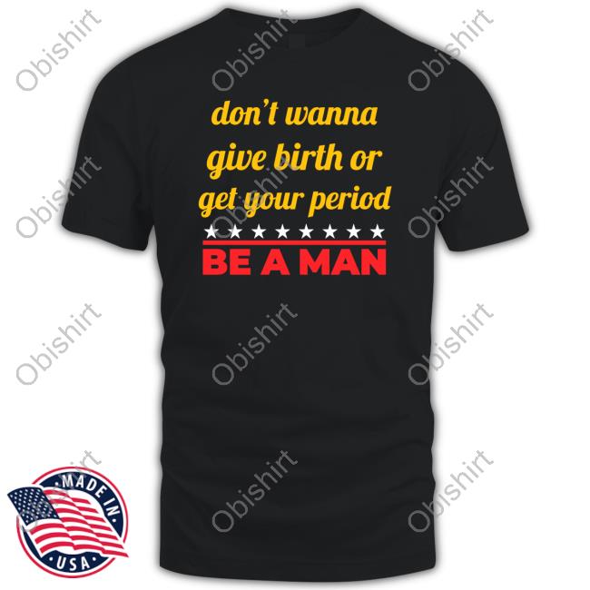 Don't Wanna Give Birth Or Get Your Period Be A Man Sweatshirt