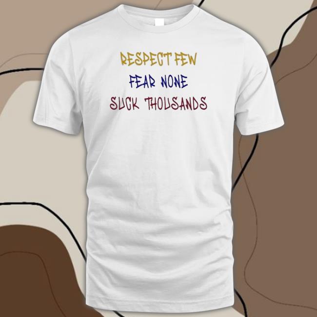 Official Respect Few Fear None Suck Thousands shirt, hoodie, tank top, sweater and long sleeve t-shirt
