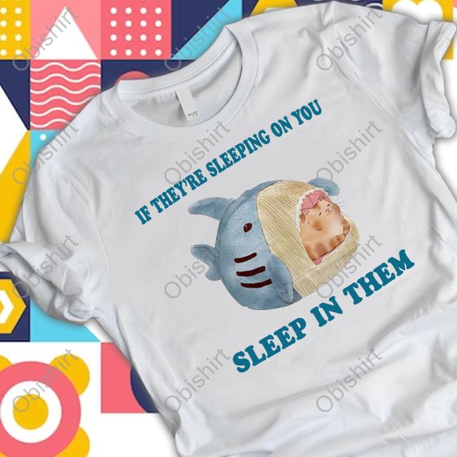 If They're Sleeping On You Sleep In Them T Shirts