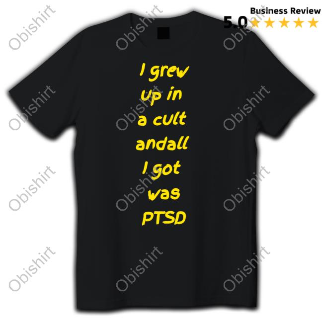 I Grew Up In Cult And All I Got Was Ptsd Tee Shirt Katzunuwu