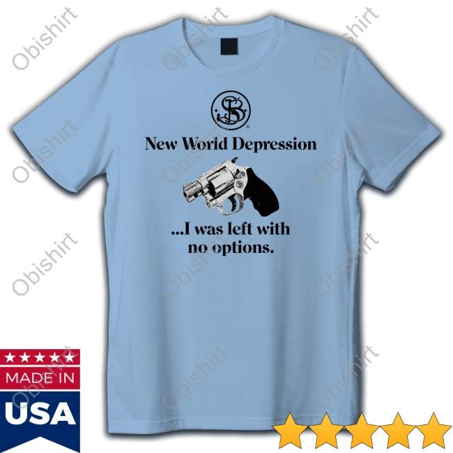 Rubysnephew New World Depression I Was Left With No Options Tee Shirt