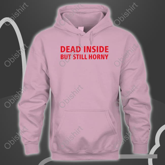 Shirtsthtgohard Dead Inside But Still Horny Tee