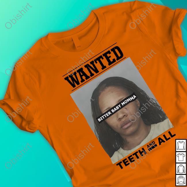 Wanted Bitter Baby Momma Teeth And All New Shirt
