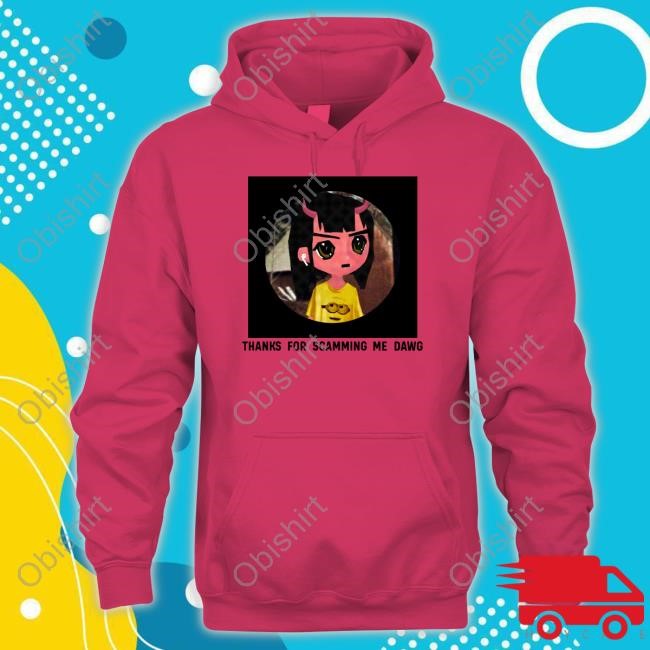 Thanks For Scamming Me Dawg Tee Thanks For Scamming Me Dawg Hoodie
