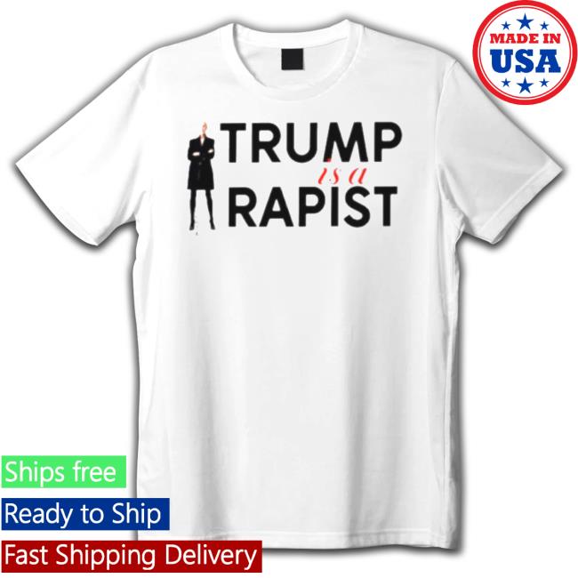 Trump Is A Rapist Shirt