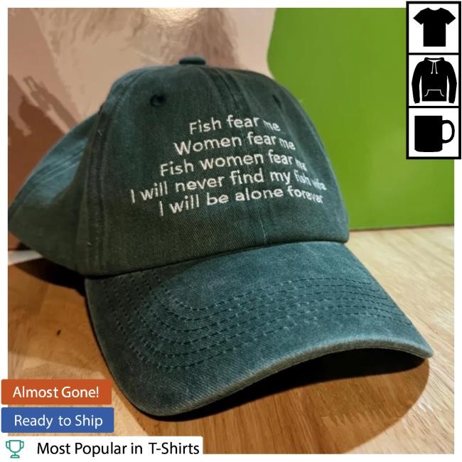 Kendrick Lobstar Fish Fear Me Women Fear Me Fish Women Fear Me I Will Never Find My Fish Wife I Will Be Alone Forever Dad Hat