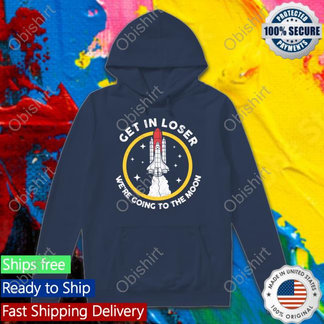Planeta Rojas Get In Loser We're Going To The Moon New Shirt