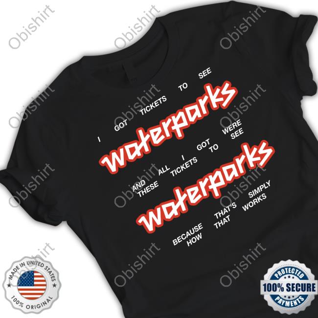 I Got Stickets To See Waterparks And All I Got Were These Tikets To See Waterparks Shirt