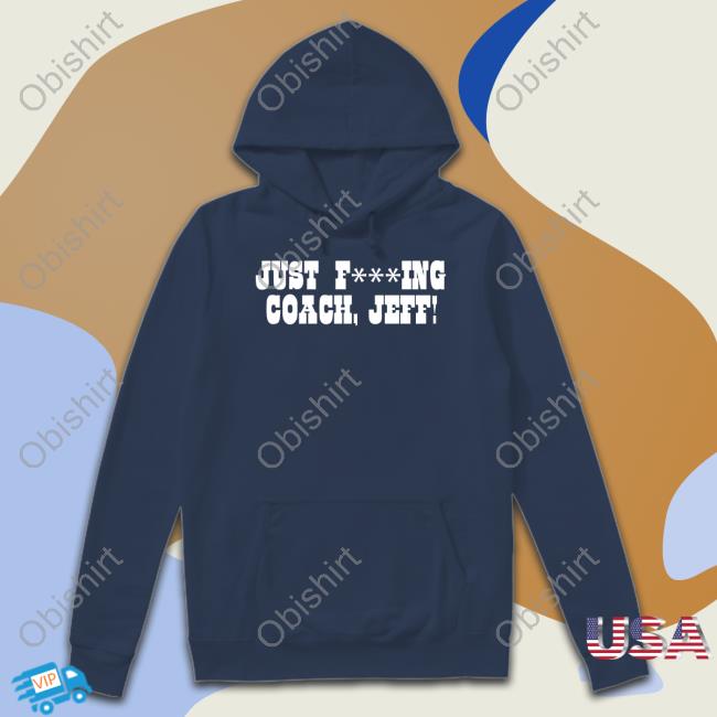 Just F***Ing Coach, Jeff! Shirt Just F***Ing Coach, Jeff! Shirts
