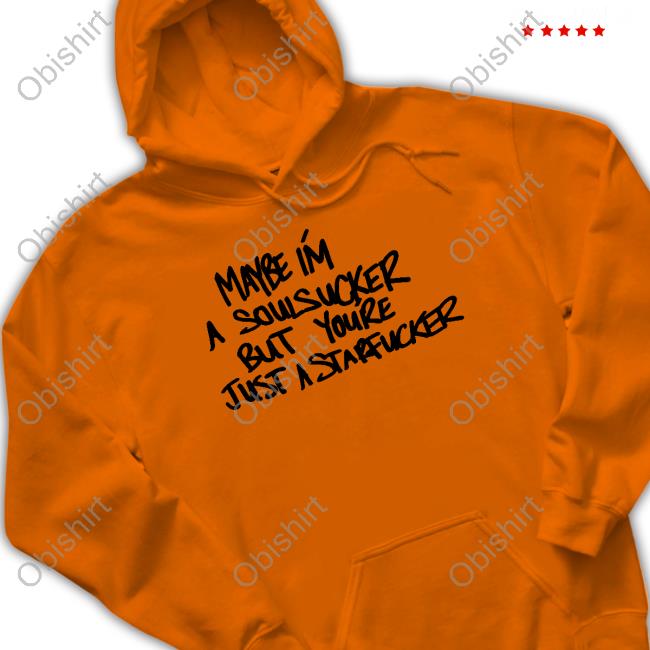 Waterparks Maybe I'm A Soulsucker But You're Just A Starfucker Shirt Waterparks Maybe I'm A Soulsucker But You're Just A Starfucker Hoodie