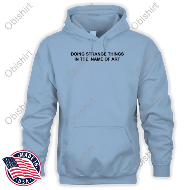 Omweekend Doing Strange Things In The Name Of Art New Shirt