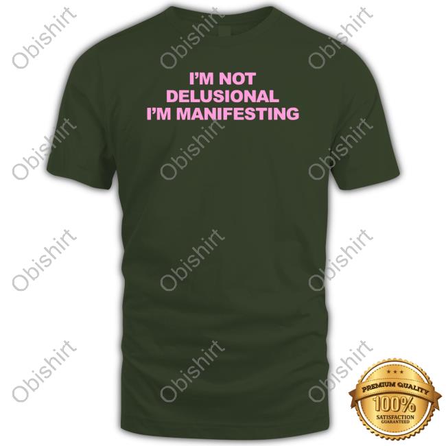 Shopellesong I’M Not Delusional I’M Manifesting Shirt