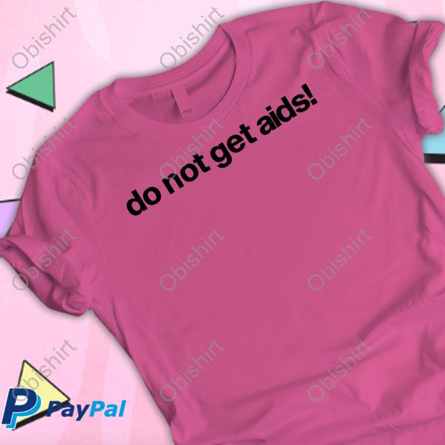 Skatie420 Do Not Get Aids Shirts