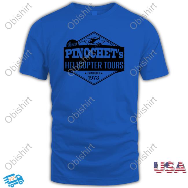 Mi General Pinochet's Helicopter Tours Established 1973 Shirt