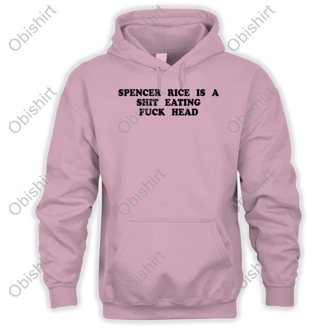 Spencer Rice Is A Shit Eating Fuck Head Sweatshirt