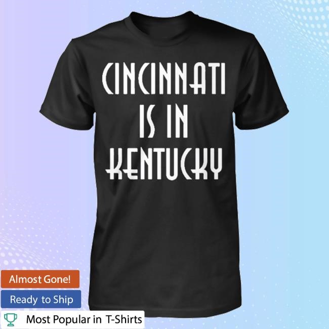 Breakingt Store Cincinnati Is In Kentucky T-Shirt, Hoodie, Tank Top, Sweater And Long Sleeve T-Shirt