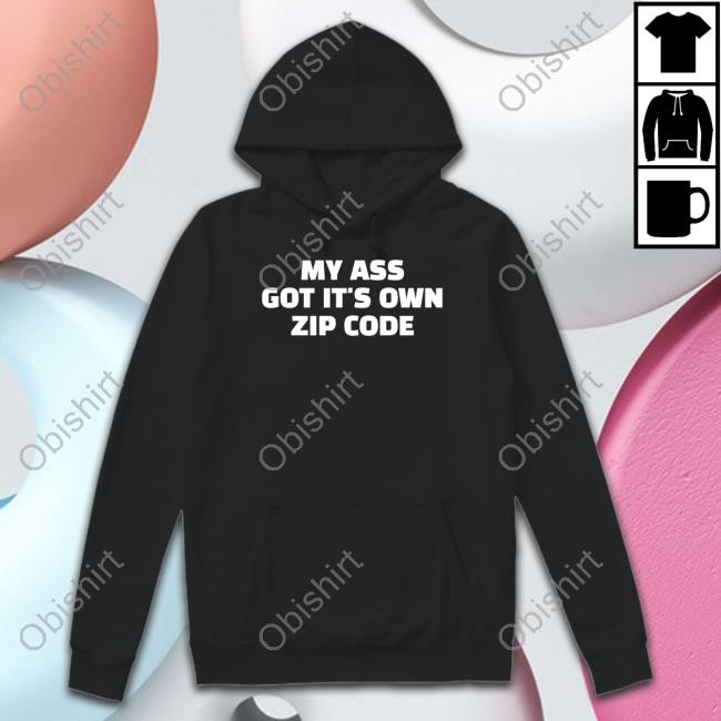 My Ass Got It's Own Zip Code T Shirt