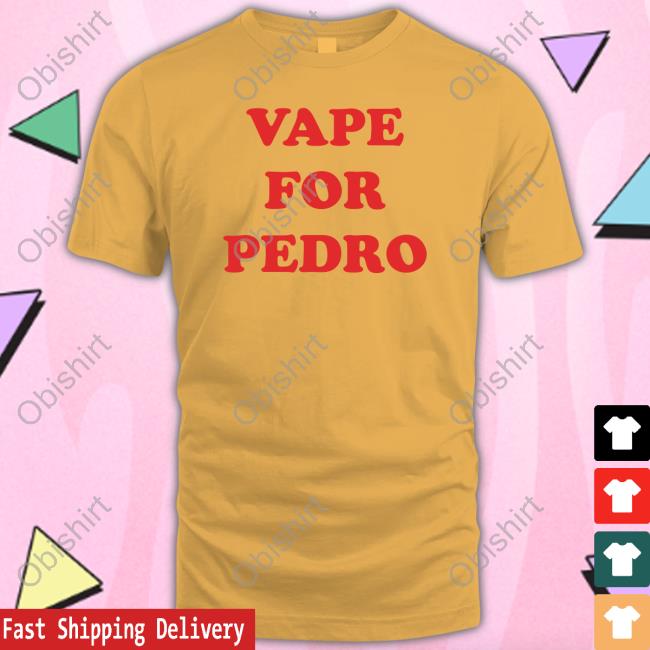 Shirts That Go Hard Vape For Pedro Hoodie Vape For Pedro T Shirt