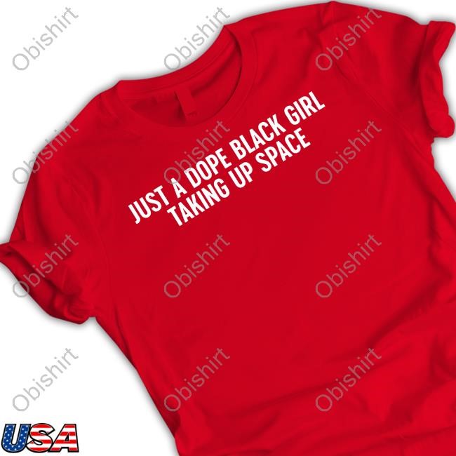 Just A Dope Black Girl Taking Up Space Shirt