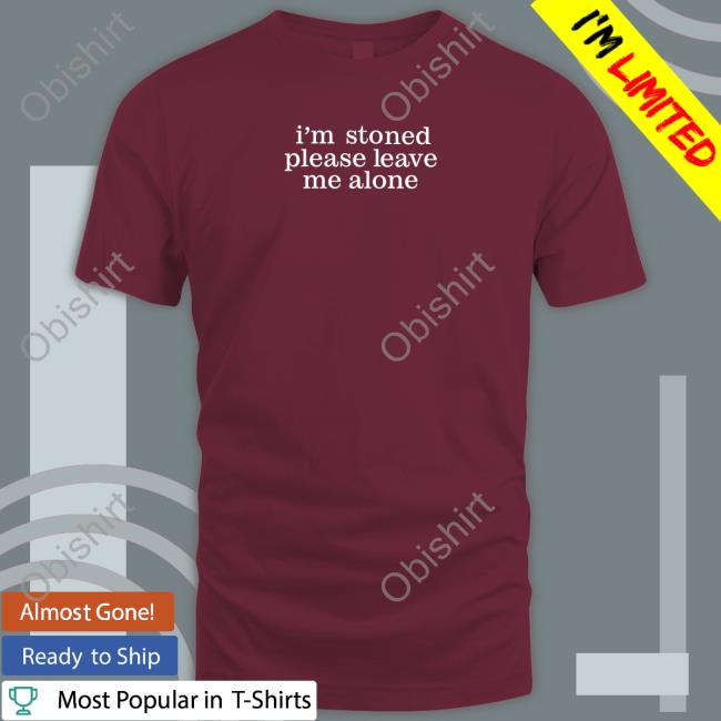 Astraeagoods I'm Stoned Please Leave Me Alone Funny Shirt