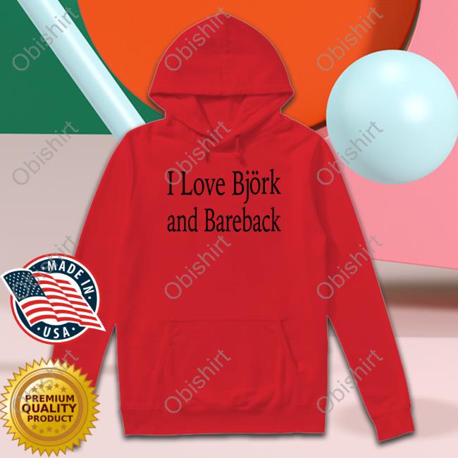 I Love Bjork And Bareback Sweatshirts