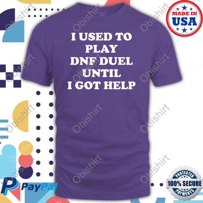 I Used To Play Dnf Duel Until I Got Help Tee Shirt