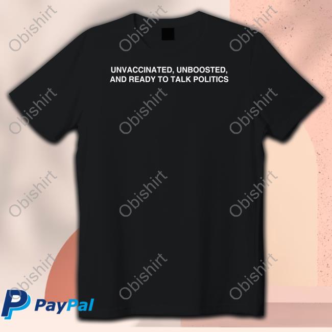 Shithead Steve Store Unvaccinated, Unboosted And Ready To Talk Politics T Shirt